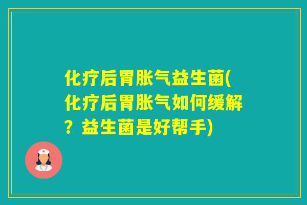 后胃益生菌(后胃如何缓解？益生菌是好帮手)