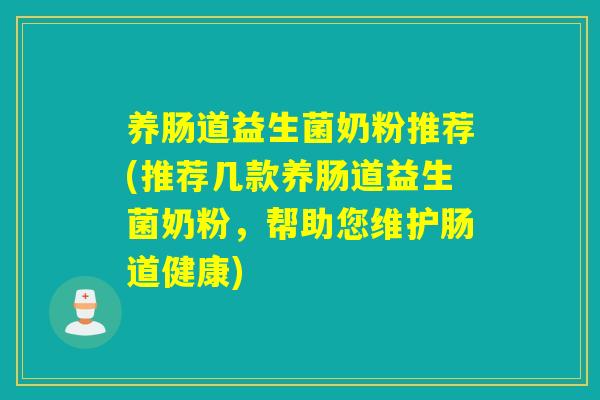 养肠道益生菌奶粉推荐(推荐几款养肠道益生菌奶粉，帮助您维护肠道健康)