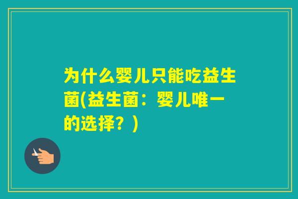 为什么婴儿只能吃益生菌(益生菌：婴儿的选择？)