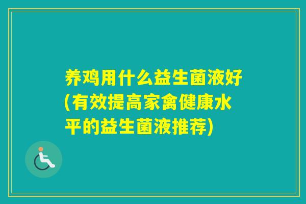 养鸡用什么益生菌液好(有效提高家禽健康水平的益生菌液推荐)