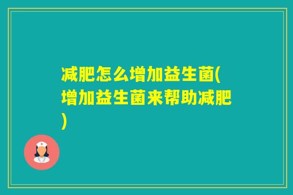 怎么增加益生菌(增加益生菌来帮助) 怎么增加益生菌(增加益生菌来帮助)