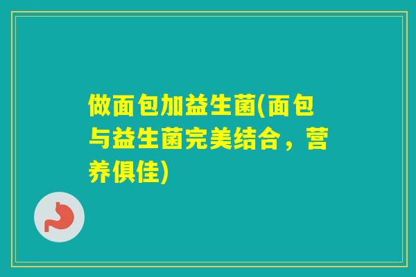 做面包加益生菌(面包与益生菌完美结合，营养俱佳)