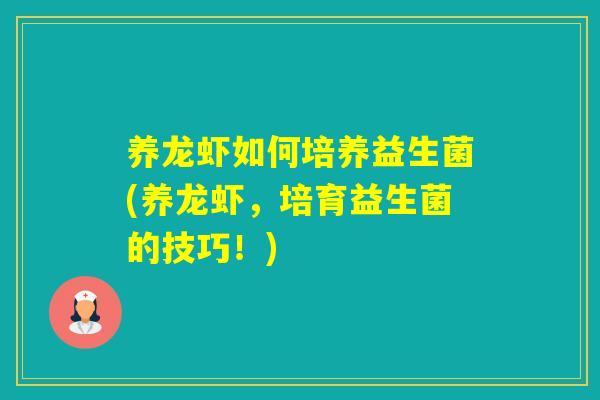 养龙虾如何培养益生菌(养龙虾,培育益生菌的技巧!) 养龙虾如何培养益生菌(养龙虾,培育益生菌的技巧!)