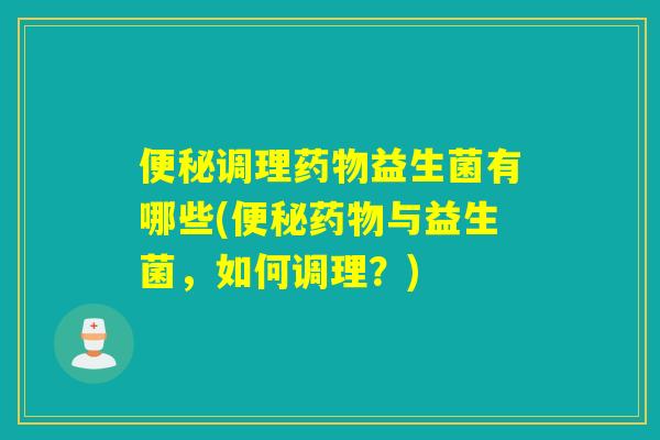 调理益生菌有哪些(与益生菌,如何调理?) 调理益生菌有哪些(与益生菌,如何调理?)
