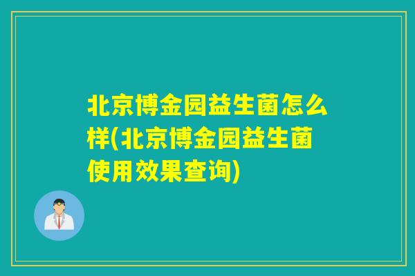 北京博金园益生菌怎么样(北京博金园益生菌使用效果查询)