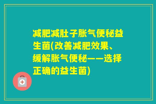 减肚子益生菌(改善效果、缓解——选择正确的益生菌)