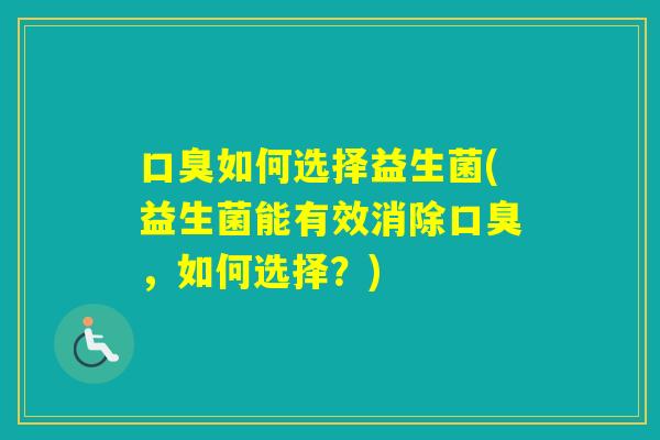 如何选择益生菌(益生菌能有效消除，如何选择？)