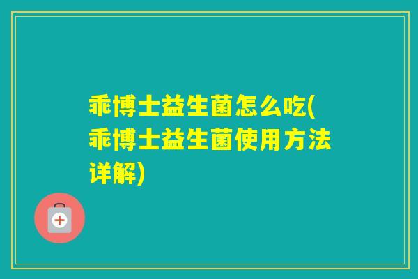 乖博士益生菌怎么吃(乖博士益生菌使用方法详解)