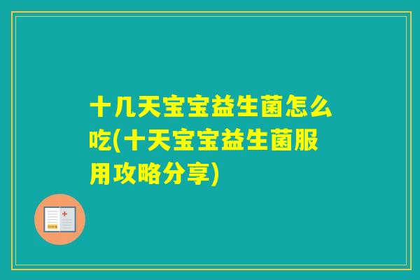 十几天宝宝益生菌怎么吃(十天宝宝益生菌服用攻略分享)