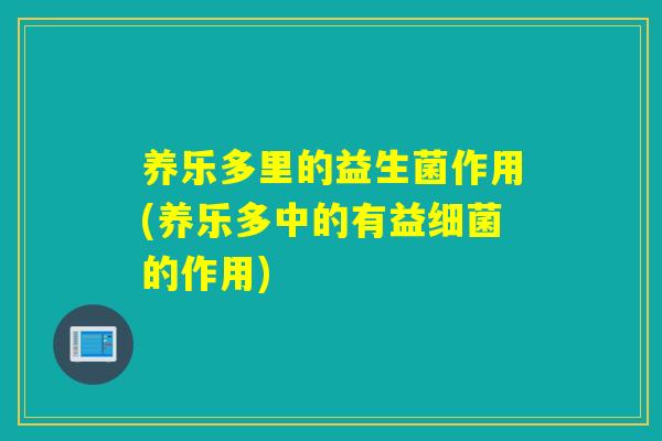养乐多里的益生菌作用(养乐多中的有益的作用)