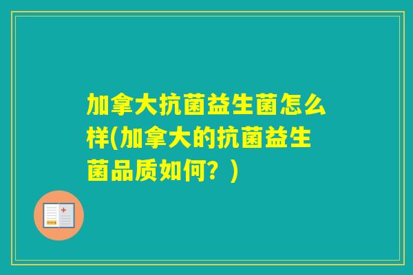 加拿大益生菌怎么样(加拿大的益生菌品质如何？)