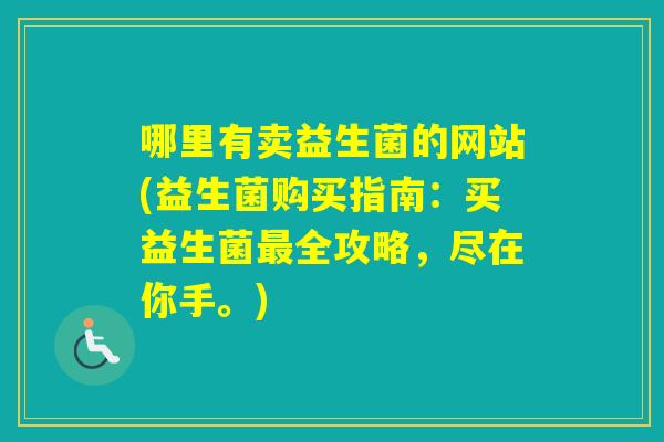 哪里有卖益生菌的网站(益生菌购买指南：买益生菌全攻略，尽在你手。)