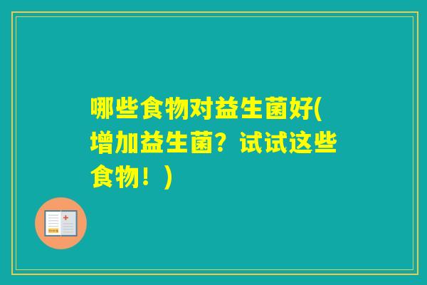哪些食物对益生菌好(增加益生菌？试试这些食物！)