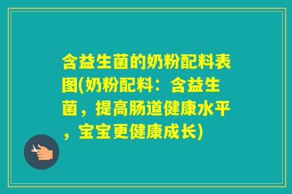 含益生菌的奶粉配料表图(奶粉配料：含益生菌，提高肠道健康水平，宝宝更健康成长)