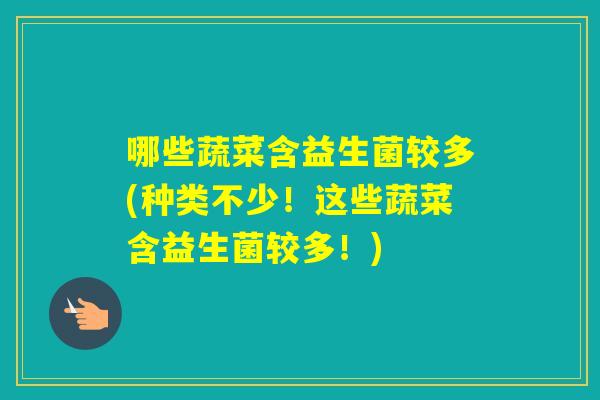 哪些蔬菜含益生菌较多(种类不少！这些蔬菜含益生菌较多！)