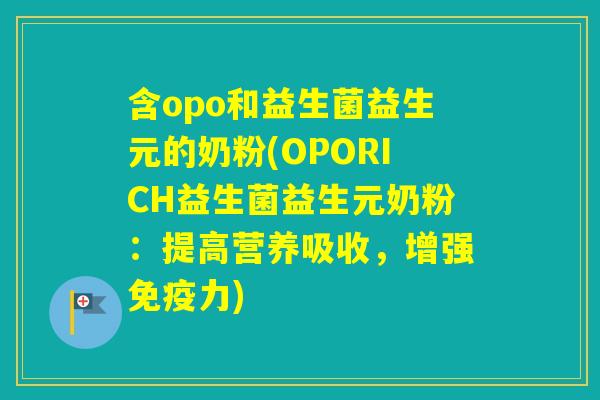 含opo和益生菌益生元的奶粉(OPORICH益生菌益生元奶粉：提高营养吸收，增强力)