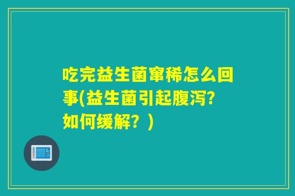 吃完益生菌窜稀怎么回事(益生菌引起？如何缓解？)
