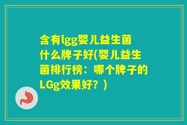 含有lgg婴儿益生菌什么牌子好(婴儿益生菌排行榜：哪个牌子的LGg效果好？)