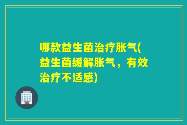 哪款益生菌(益生菌缓解，有效不适感)
