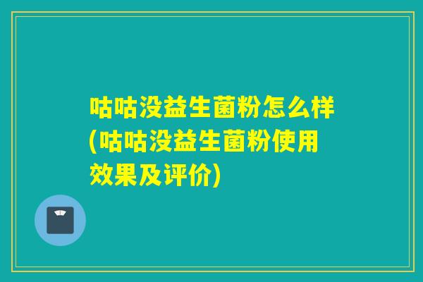 咕咕没益生菌粉怎么样(咕咕没益生菌粉使用效果及评价)