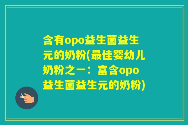 含有opo益生菌益生元的奶粉(佳婴幼儿奶粉之一：富含opo益生菌益生元的奶粉)