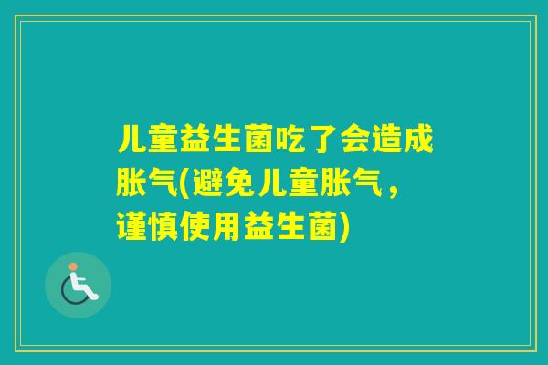 儿童益生菌吃了会造成(避免儿童,谨慎使用益生菌) 儿童益生菌吃了会造成(避免儿童,谨慎使用益生菌)