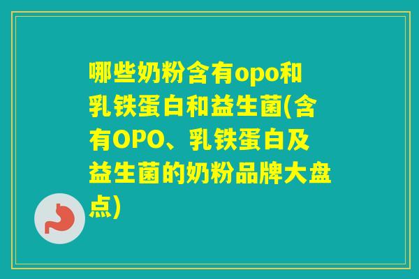 哪些奶粉含有opo和乳铁蛋白和益生菌(含有OPO、乳铁蛋白及益生菌的奶粉品牌大盘点)