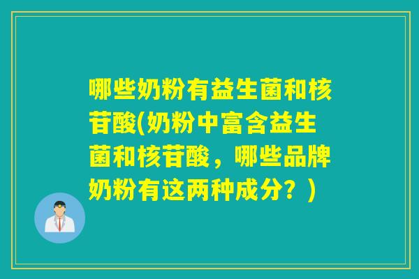 哪些奶粉有益生菌和核苷酸(奶粉中富含益生菌和核苷酸,哪些品牌奶粉有这两种成分?) 哪些奶粉有益生菌和核苷酸(奶粉中富含益生菌和核苷酸,哪些品牌奶粉有这两种成分?)