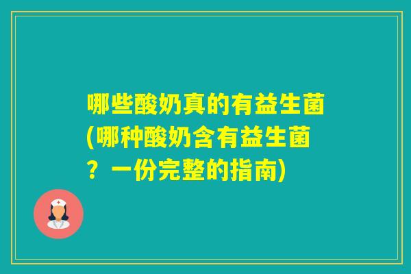 哪些酸奶真的有益生菌(哪种酸奶含有益生菌?一份完整的指南) 哪些酸奶真的有益生菌(哪种酸奶含有益生菌?一份完整的指南)