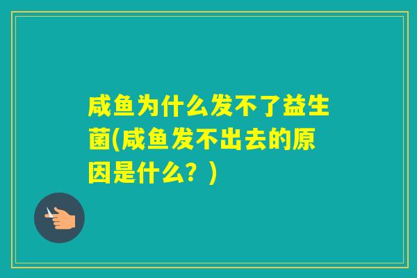 咸鱼为什么发不了益生菌(咸鱼发不出去的原因是什么？)
