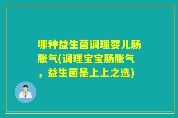 哪种益生菌调理婴儿肠(调理宝宝肠，益生菌是上上之选)