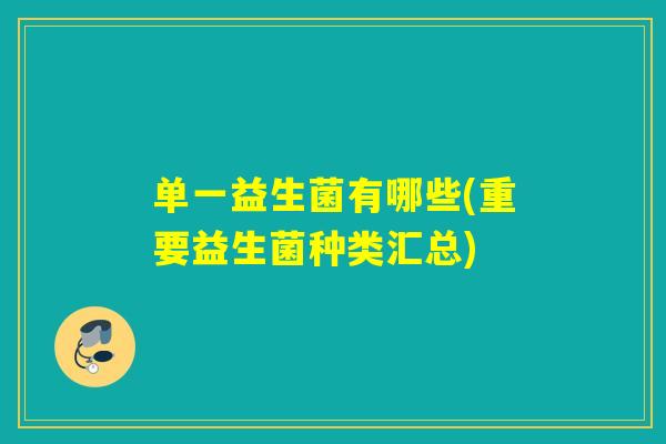 单一益生菌有哪些(重要益生菌种类汇总)