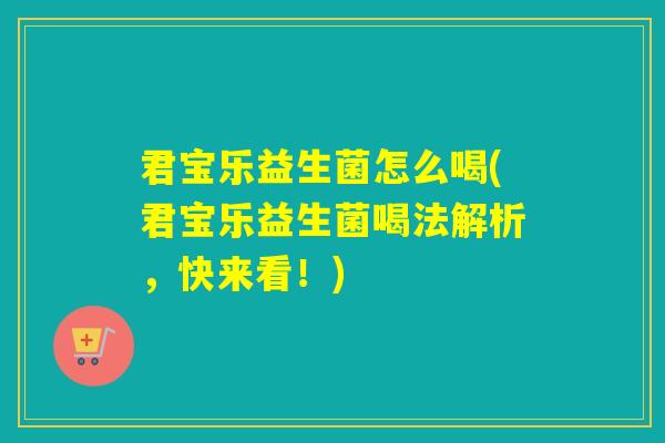 君宝乐益生菌怎么喝(君宝乐益生菌喝法解析，快来看！)