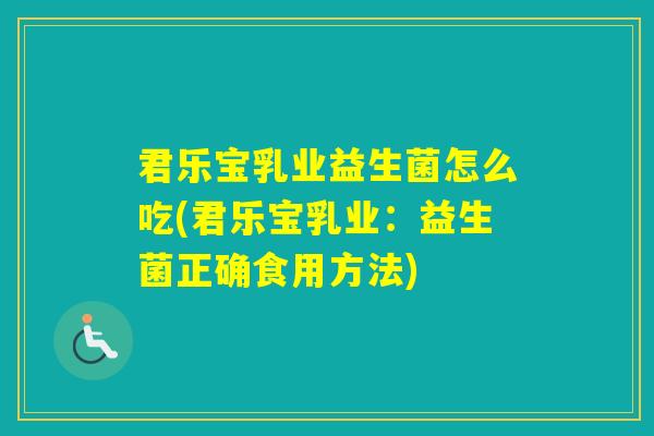 君乐宝乳业益生菌怎么吃(君乐宝乳业：益生菌正确食用方法)