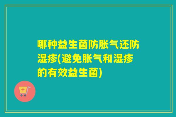哪种益生菌防还防(避免和的有效益生菌)