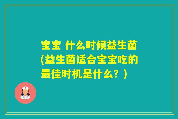 宝宝 什么时候益生菌(益生菌适合宝宝吃的佳时机是什么?) 宝宝 什么时候益生菌(益生菌适合宝宝吃的佳时机是什么?)