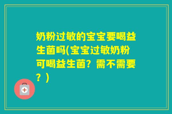 奶粉的宝宝要喝益生菌吗(宝宝奶粉可喝益生菌?需不需要?) 奶粉的宝宝要喝益生菌吗(宝宝奶粉可喝益生菌?需不需要?)