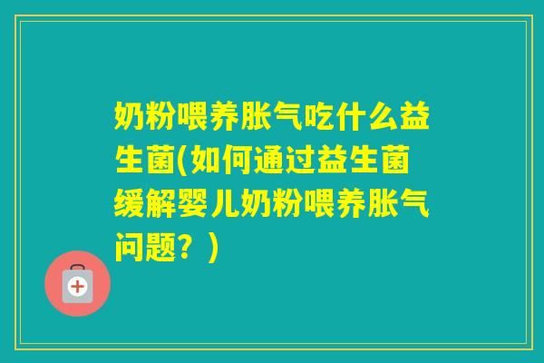奶粉喂养吃什么益生菌(如何通过益生菌缓解婴儿奶粉喂养问题？)