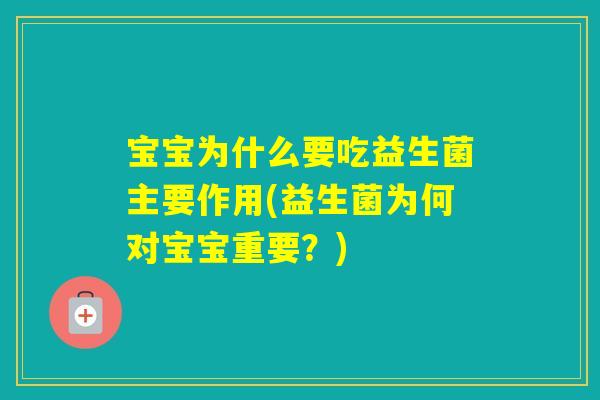 宝宝为什么要吃益生菌主要作用(益生菌为何对宝宝重要？)