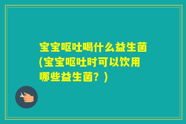 宝宝喝什么益生菌(宝宝时可以饮用哪些益生菌?) 宝宝喝什么益生菌(宝宝时可以饮用哪些益生菌?)