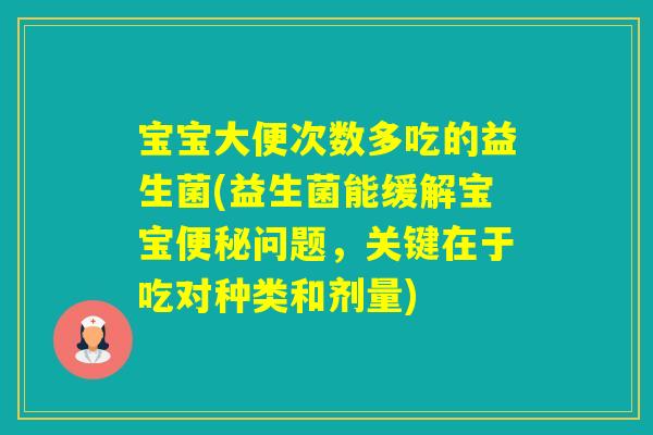 宝宝大便次数多吃的益生菌(益生菌能缓解宝宝问题，关键在于吃对种类和剂量)