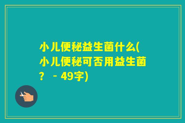 小儿益生菌什么(小儿可否用益生菌？ - 49字)