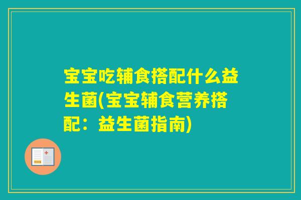 宝宝吃辅食搭配什么益生菌(宝宝辅食营养搭配：益生菌指南)