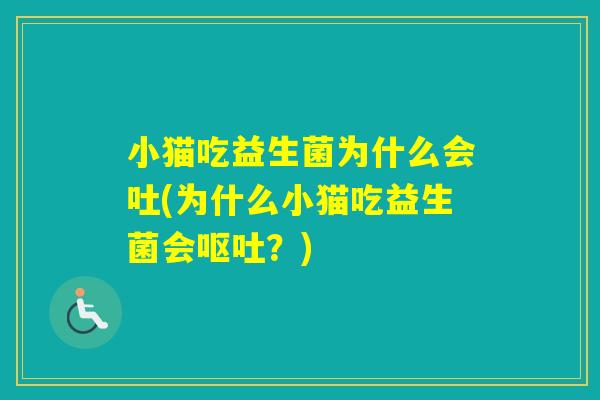 小猫吃益生菌为什么会吐(为什么小猫吃益生菌会?) 小猫吃益生菌为什么会吐(为什么小猫吃益生菌会?)