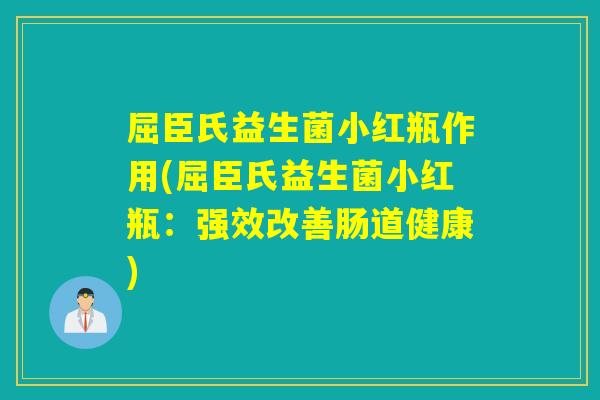 屈臣氏益生菌小红瓶作用(屈臣氏益生菌小红瓶：强效改善肠道健康)