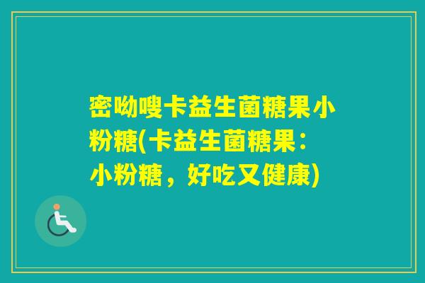 密呦嗖卡益生菌糖果小粉糖(卡益生菌糖果：小粉糖，好吃又健康)