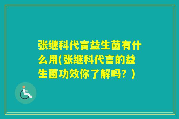 张继科代言益生菌有什么用(张继科代言的益生菌功效你了解吗？)