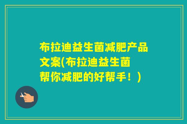 布拉迪益生菌产品文案(布拉迪益生菌 帮你的好帮手!) 布拉迪益生菌产品文案(布拉迪益生菌 帮你的好帮手!)