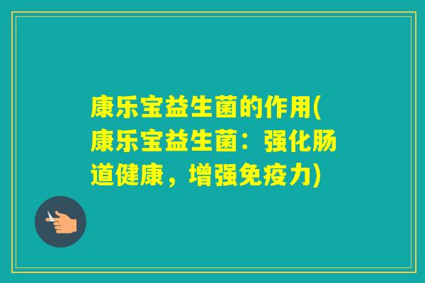 康乐宝益生菌的作用(康乐宝益生菌：强化肠道健康，增强力)