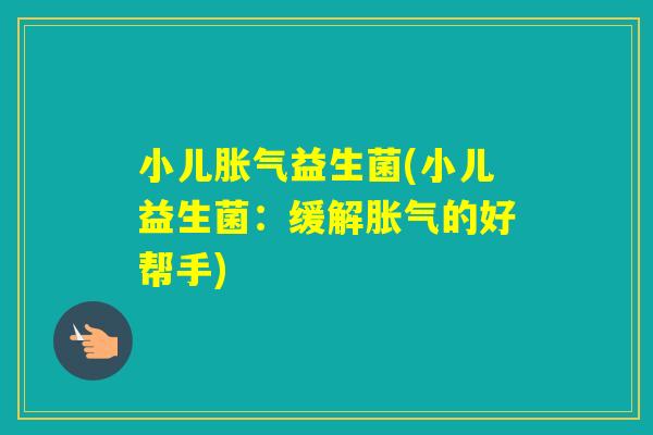 小儿益生菌(小儿益生菌：缓解的好帮手)